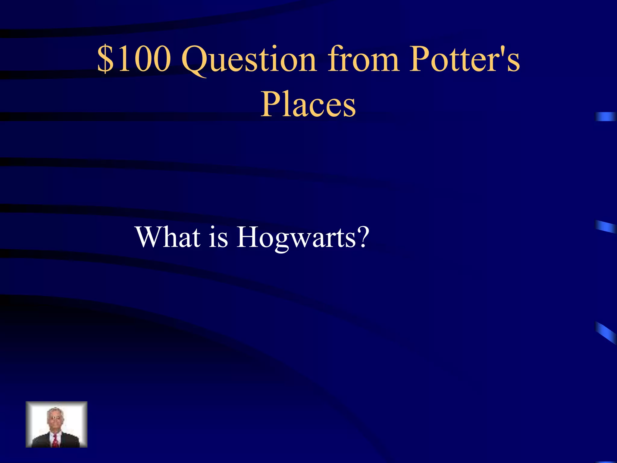 $100 Question from Potter's
Places
What is Hogwarts?
 