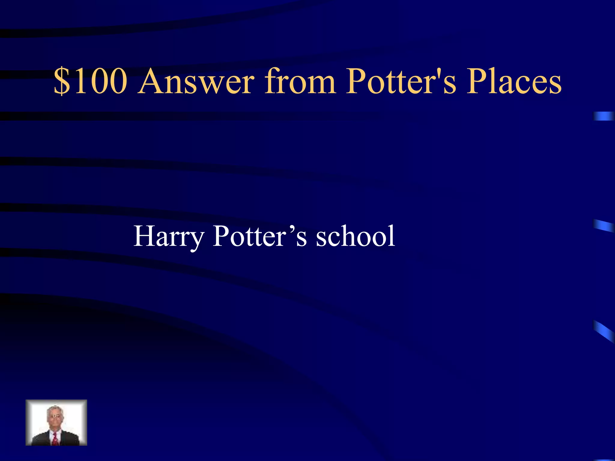 $100 Answer from Potter's Places
Harry Potter’s school
 