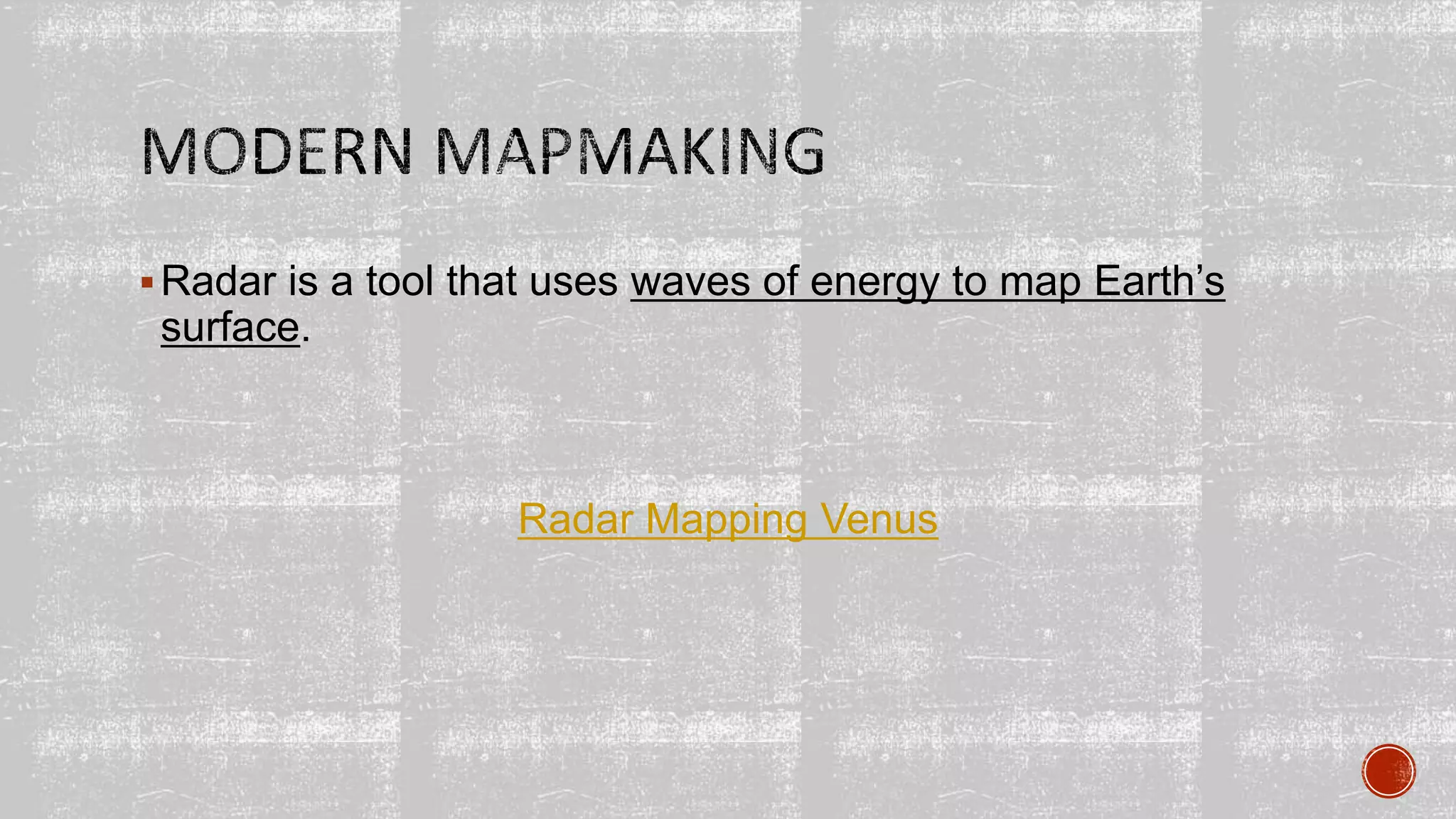 Radar is a tool that uses waves of energy to map Earth’s
surface.
Radar Mapping Venus
 