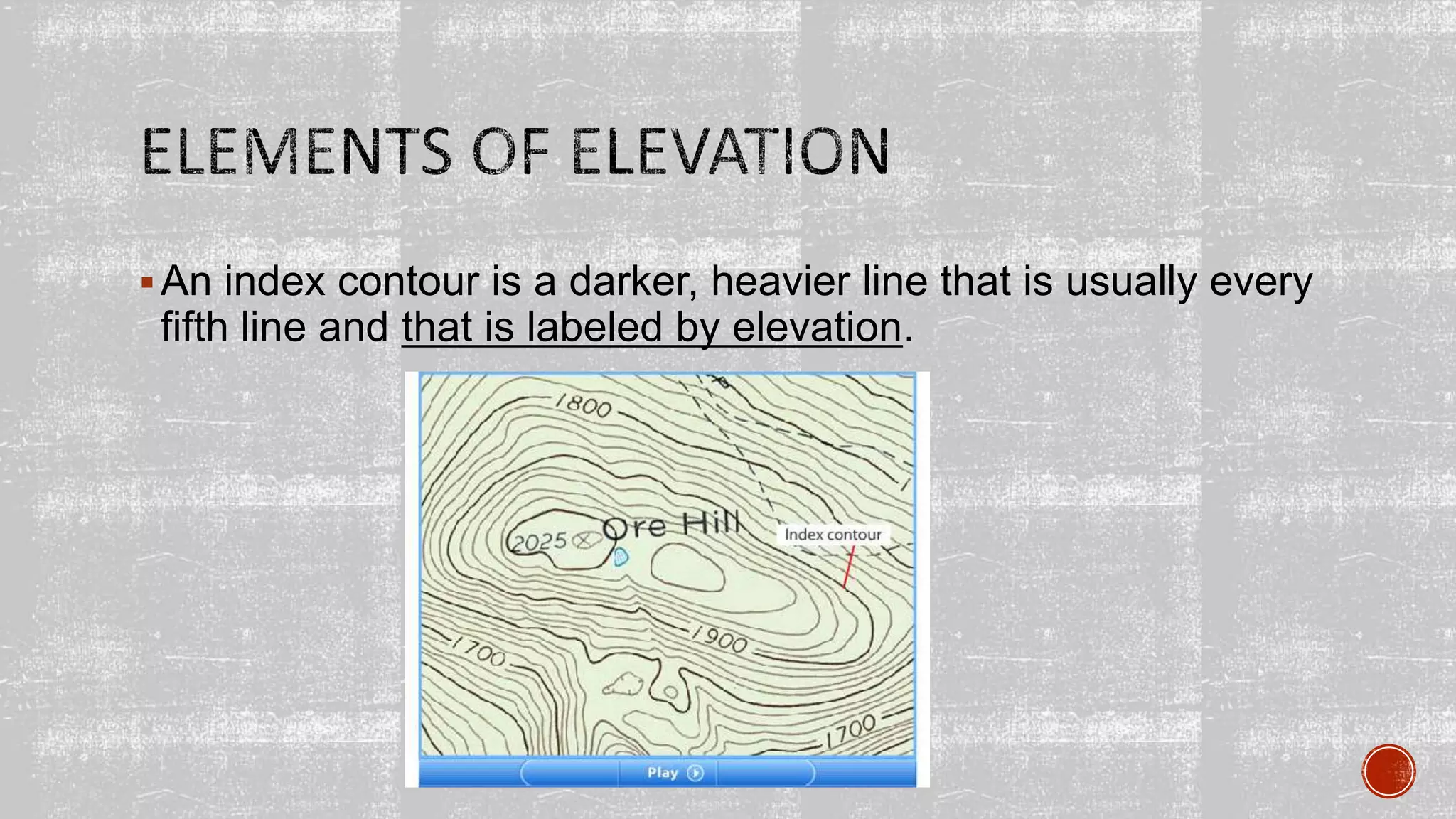 An index contour is a darker, heavier line that is usually every
fifth line and that is labeled by elevation.
 