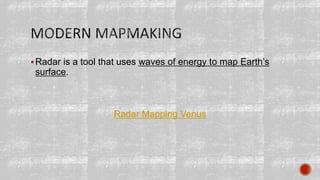 Radar is a tool that uses waves of energy to map Earth’s
surface.
Radar Mapping Venus
 