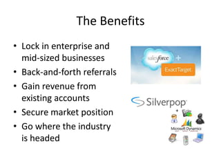 The Benefits
• Lock in enterprise and
mid-sized businesses
• Back-and-forth referrals
• Gain revenue from
existing account...