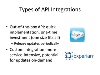Types of API Integrations
• Out-of-the-box API: quick
implementation, one-time
investment (one size fits all)
– Release up...