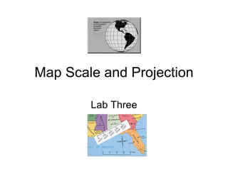 Map Scale and Projection Lab Three 
