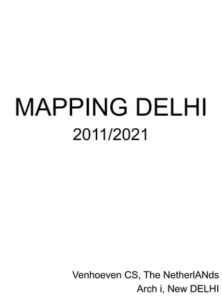 MAPPING DELHI
2011/2021
Venhoeven CS, The NetherlANds
Arch i, New DELHI
 