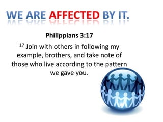 Philippians 3:17
  17 Join with others in following my
  example, brothers, and take note of
those who live according to the pattern
             we gave you.
 