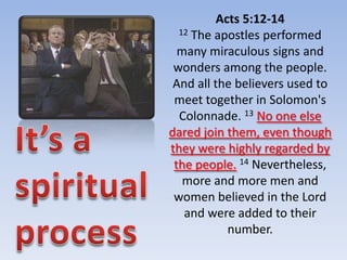 Acts 5:12-14
  12 The apostles performed

  many miraculous signs and
 wonders among the people.
 And all the believers used to
 meet together in Solomon's
  Colonnade. 13 No one else
dared join them, even though
they were highly regarded by
 the people. 14 Nevertheless,
   more and more men and
 women believed in the Lord
   and were added to their
            number.
 