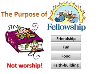 Friendship
                    Fun

                   Food

Not worship!   Faith-building
 