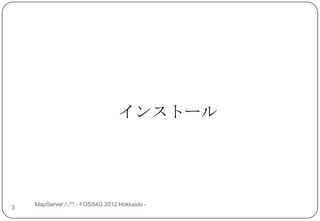インストール




    MapServer入門 - FOSS4G 2012 Hokkaido -
3
 
