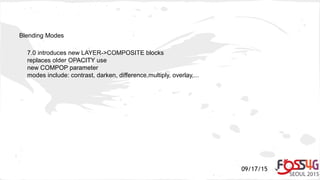 09/17/15
Blending Modes
7.0 introduces new LAYER->COMPOSITE blocks
replaces older OPACITY use
new COMPOP parameter
modes include: contrast, darken, difference,multiply, overlay,...
 