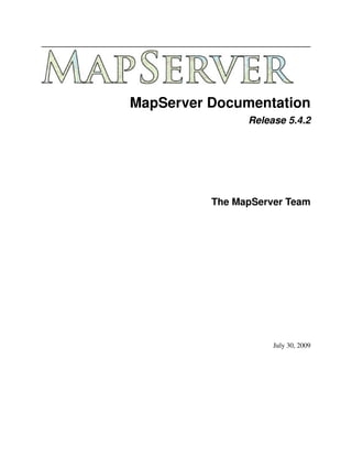 MapServer Documentation
                Release 5.4.2




          The MapServer Team




                     July 30, 2009
 