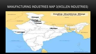 MANUFACTURING INDUSTRIES MAP 3(WOLLEN INDUSTRIES)
Srinagar
Amritsar
Ludhiana
Panipat
Mirzapur
Jamnagar
 