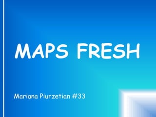 MAPS FRESH

Mariana Piurzetian #33
 