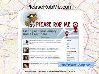 PleaseRobMe.com




                                         http://pleaserobme.com
Michael Lange - Easy Tools in der Medienarbeit 4 - 23.4.2010
 