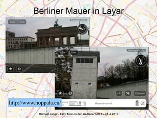 Berliner Mauer in Layar




http://www.hoppala.eu/
            Michael Lange - Easy Tools in der Medienarbeit 4 - 23.4.2010
 