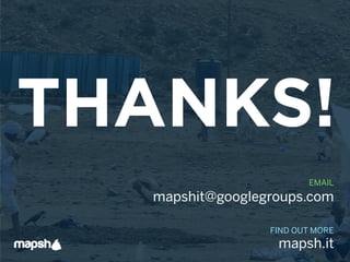THANKS!
                         EMAIL
   mapshit@googlegroups.com

                  FIND OUT MORE
                   mapsh.it
 