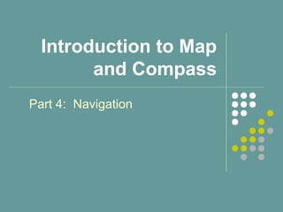 Introduction to Map
and Compass
Part 4: Navigation
 
