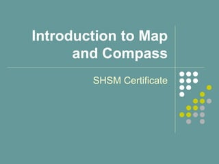 Introduction to Map
and Compass
SHSM Certificate
 