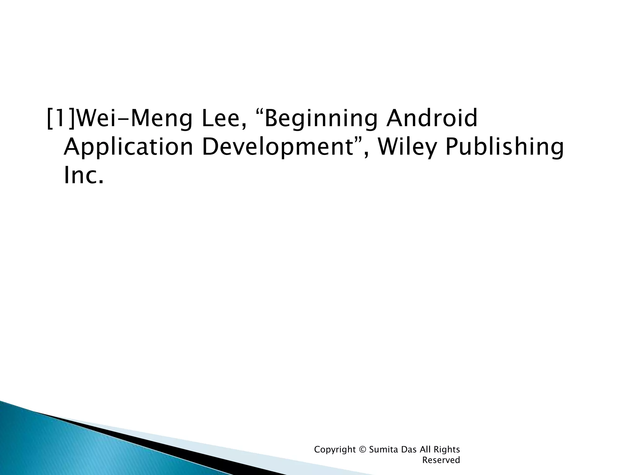 [1]Wei-Meng Lee, “Beginning Android
Application Development”, Wiley Publishing
Inc.
Created by Sumita Das
 