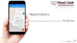 powered by
MapsIndoors
Uma plataforma de navegação interna construída com
Representante exclusivo no Brasil
 