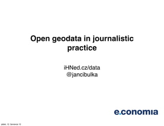 Open geodata in journalistic
practice
iHNed.cz/data
@jancibulka
neděle, 14. července 13
 