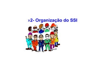 »2- Organização do SSI
 