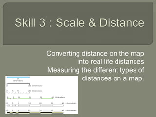 Converting distance on the map
into real life distances
Measuring the different types of
distances on a map.
 
