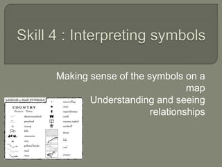 Making sense of the symbols on a
map
Understanding and seeing
relationships
 