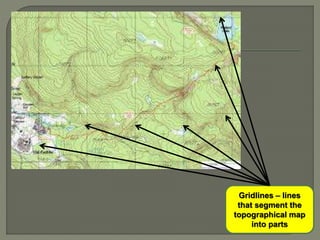 Gridlines – lines
that segment the
topographical map
into parts
 