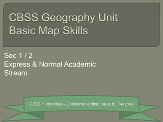 Sec 1 / 2
Express & Normal Academic
Stream
CBSS Humanities – Constantly Adding Value to Everyone
 