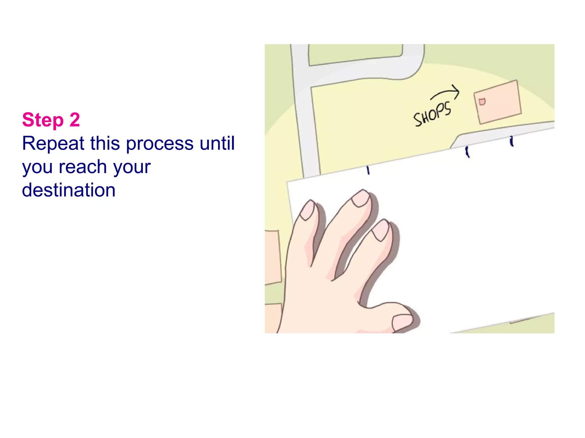 Step 2 Repeat this process until you reach your destination   