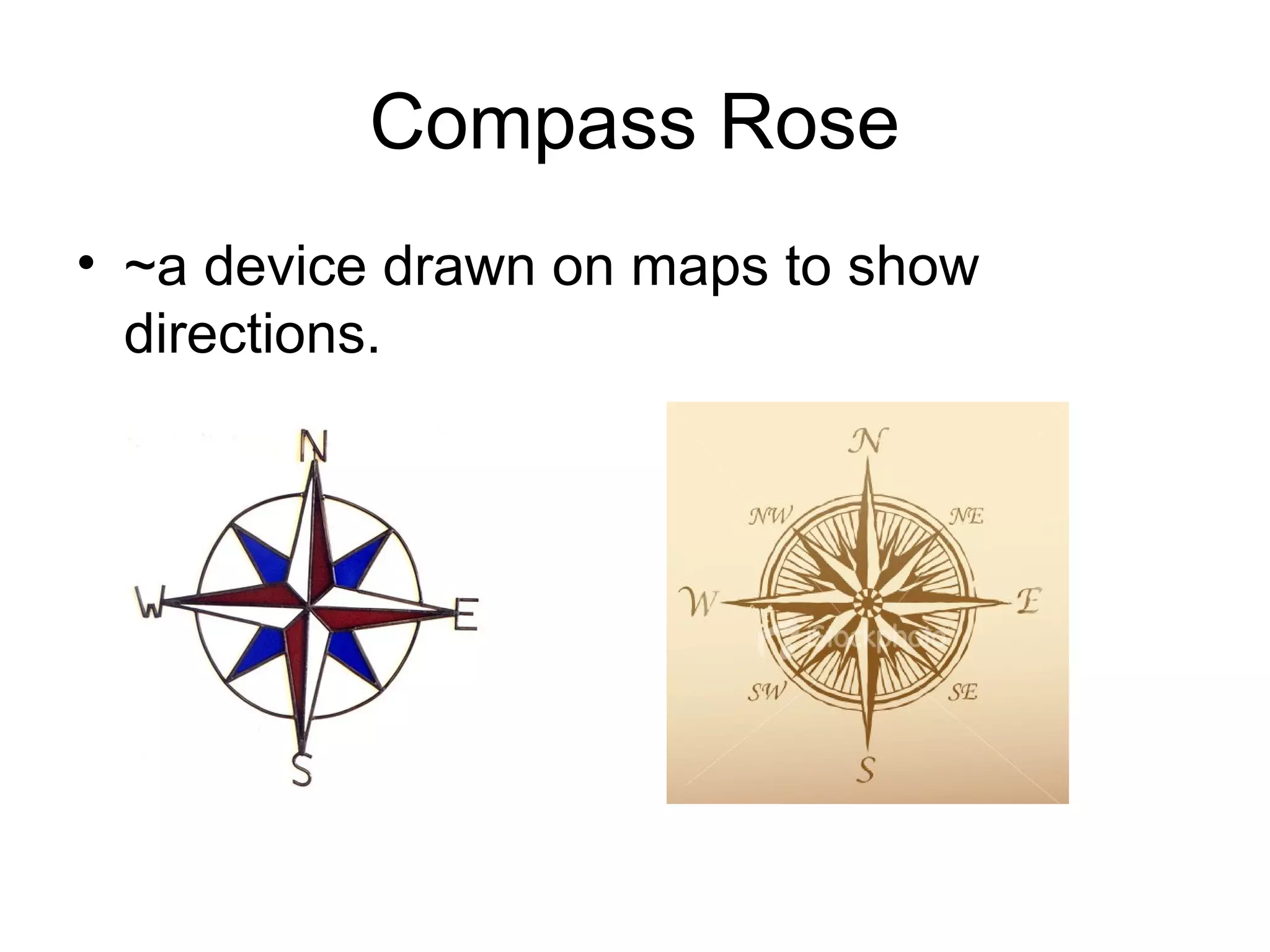 Compass Rose
• ~a device drawn on maps to show
directions.
 