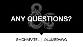 @MONAPATEL | @LUMEDAWG
ANY QUESTIONS?
 