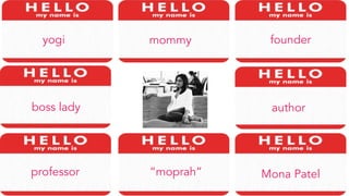 Mona Patel
founder
boss lady
mommy
author
“moprah”professor
yogi
 