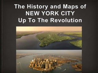 The History and Maps of
NEW YORK CITY
Up To The Revolution
 