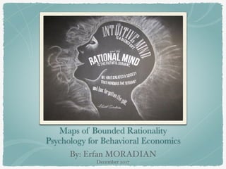 Maps of Bounded Rationality
Psychology for Behavioral Economics
By: Erfan MORADIAN
December 2017
 