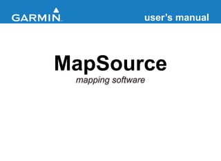 user’s manual




MapSource
 mapping software
 