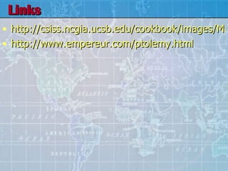 Links http://csiss.ncgia.ucsb.edu/cookbook/images/Map%20projections.jpg http://www.empereur.com/ptolemy.html 