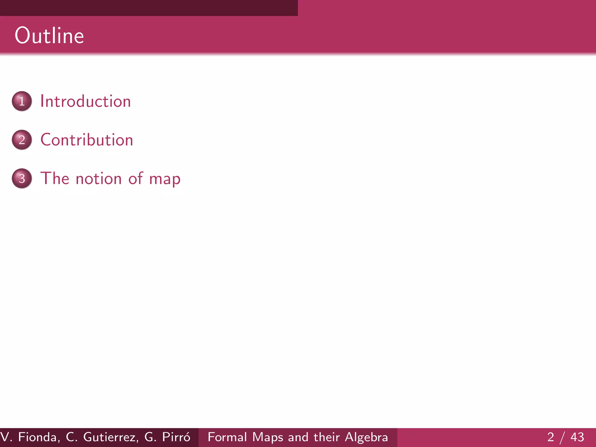 Outline
1 Introduction
2 Contribution
3 The notion of map
V. Fionda, C. Gutierrez, G. Pirr´o Formal Maps and their Algebra 2 / 43
 