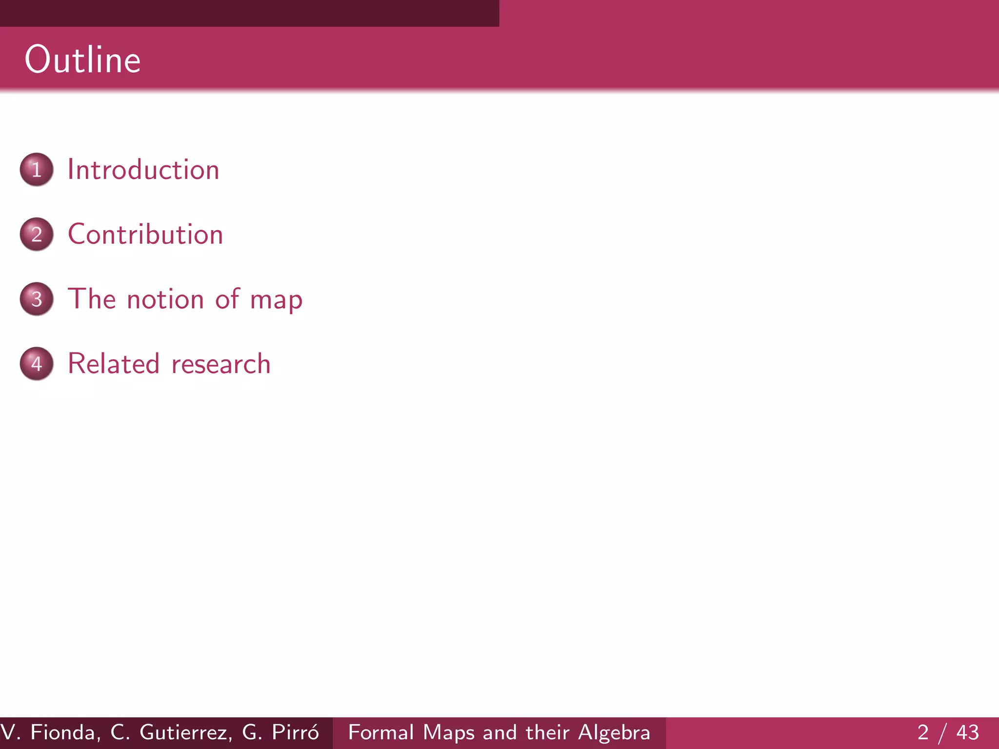 Outline
1 Introduction
2 Contribution
3 The notion of map
4 Related research
V. Fionda, C. Gutierrez, G. Pirr´o Formal Maps and their Algebra 2 / 43
 