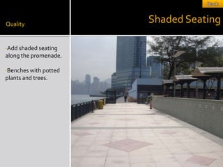 Quality
                       Shaded Seating

•Add shaded seating
along the promenade.

•Benches with potted
plants and trees.
 