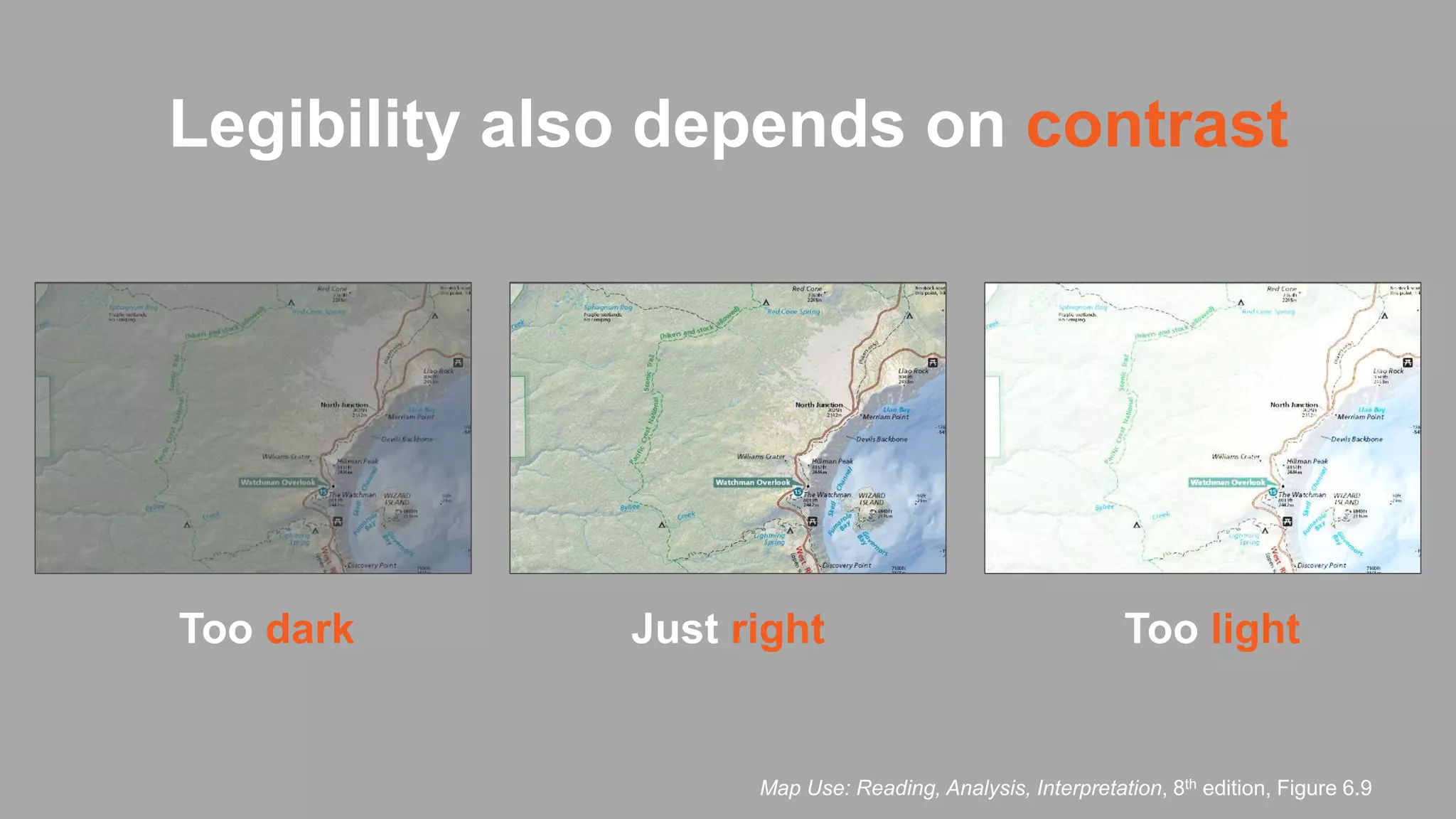 Too dark Too lightJust right
Map Use: Reading, Analysis, Interpretation, 8th edition, Figure 6.9
Legibility also depends on contrast
 