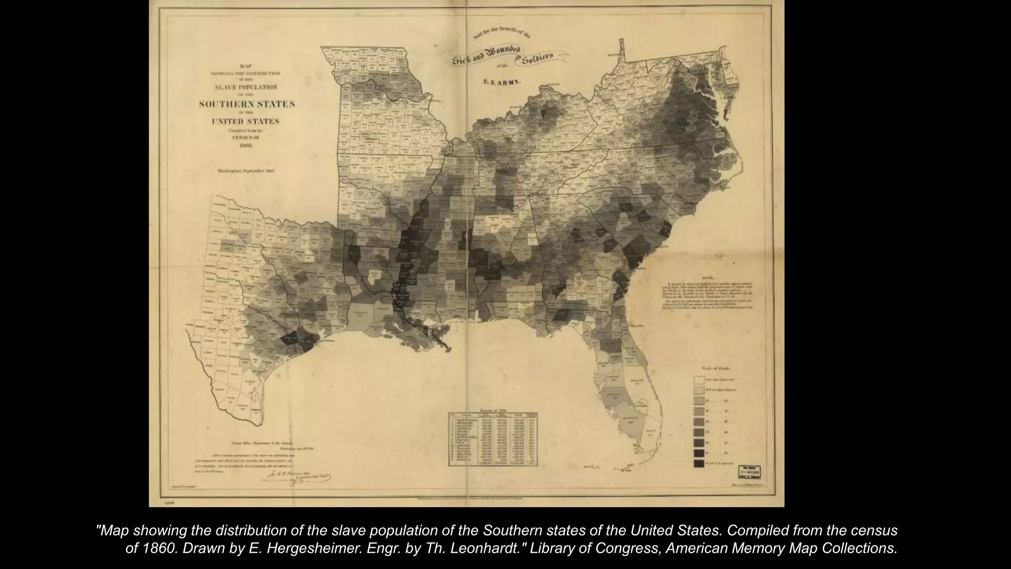 "Map showing the distribution of the slave population of the Southern states of the United States. Compiled from the census
of 1860. Drawn by E. Hergesheimer. Engr. by Th. Leonhardt." Library of Congress, American Memory Map Collections.
 