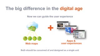 The big difference in the digital age
Now we can guide the user experience
+Cartography
User
experience
Both should be conceived of and designed as a single unit
Apps &
user experiencesWeb maps
 