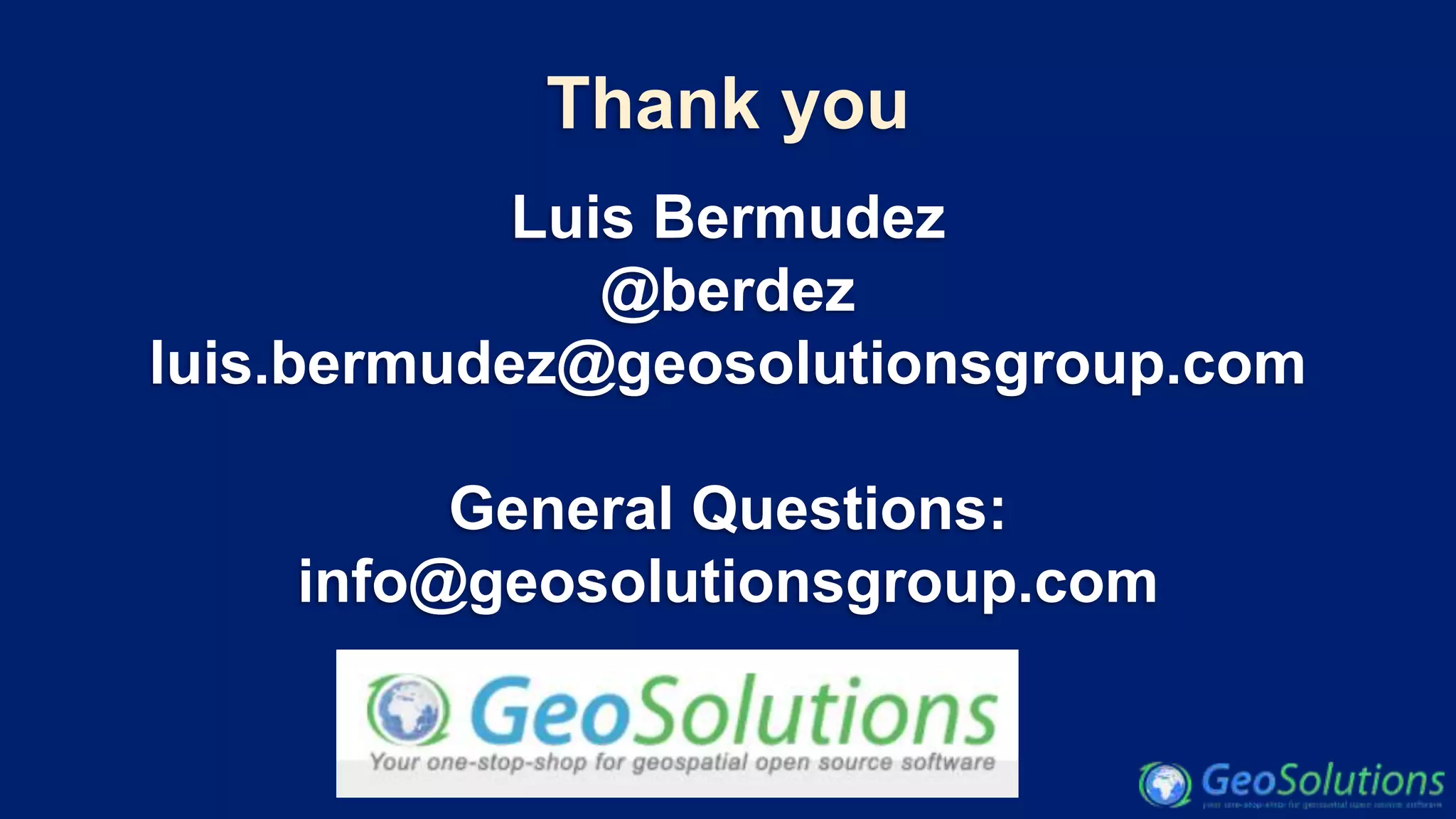 Luis Bermudez
@berdez
luis.bermudez@geosolutionsgroup.com
General Questions:
info@geosolutionsgroup.com
Thank you
 