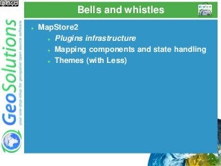 Bells and whistles
 MapStore2
 Plugins infrastructure
 Mapping components and state handling
 Themes (with Less)
 