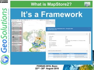 What is MapStore2?
It’s a Framework
Use it in a Lego-like way
 