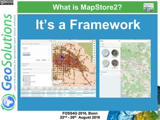 What is MapStore2?
It’s a Framework
You can build many different applications
with it
 