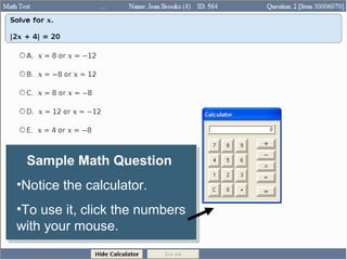 Sample Math Question
 Sample Math Question
••Notice the calculator.
 Notice the calculator.
••To use it, click the numbers
 To use it, click the numbers
with your mouse.
 with your mouse.
 