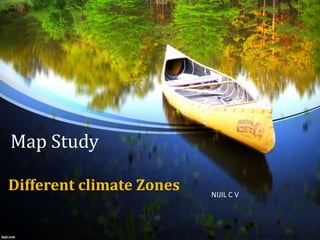 Map Study
Different climate Zones NIJIL C V
 